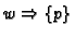 $w \Rightarrow \{p\}$