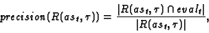 \begin{displaymath}precision(R(as_t,\tau)) = \frac{{\vert R(as_t,\tau) \cap eval_t\vert}}{{\vert R(as_t,\tau)\vert}},
\end{displaymath}