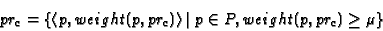 \begin{displaymath}pr_c = \{ \left\langle {p,weight(p,pr_c )} \right\rangle \vert ~p \in P,
weight(p,pr_c) \ge \mu \}
\end{displaymath}