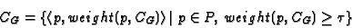 \begin{displaymath}C_G = \{ \left\langle {p,weight(p,C_G )} \right\rangle \vert ~p \in P,
\;weight(p,C_G) \ge \tau \}
\end{displaymath}