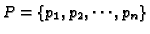 $P = \{p_1, p_2, \cdots, p_n \}$