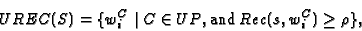\begin{displaymath}UREC(S) = \{ w_i^C \;\vert\;C \in UP{\rm , and }\,Rec(s,w_i^C ) \ge \rho
\},
\end{displaymath}