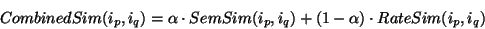 \begin{displaymath}
CombinedSim(i_p,i_q) = \alpha\cdot SemSim(i_p,i_q) + (1-\alpha)\cdot RateSim(i_p,i_q)
\end{displaymath}